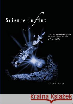 Science in Flux: NASA's Nuclear Program at Plum Brook Station, 1955 - 2005 Bowles, Mark D. 9781493600427 Createspace - książka