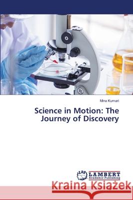 Science in Motion: The Journey of Discovery Mina Kumari 9786207809813 LAP Lambert Academic Publishing - książka