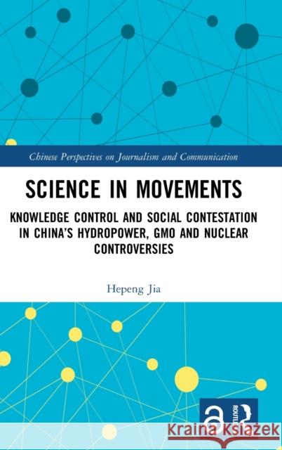 Science in Movements: Knowledge Control and Social Contestation in China's Hydropower, GMO and Nuclear Controversies Jia, Hepeng 9780367749095 Routledge - książka