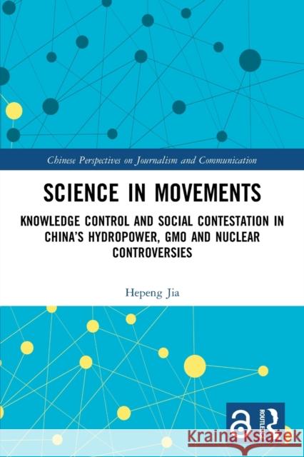 Science in Movements: Knowledge Control and Social Contestation in China’s Hydropower, GMO and Nuclear Controversies Hepeng Jia 9780367765293 Routledge - książka