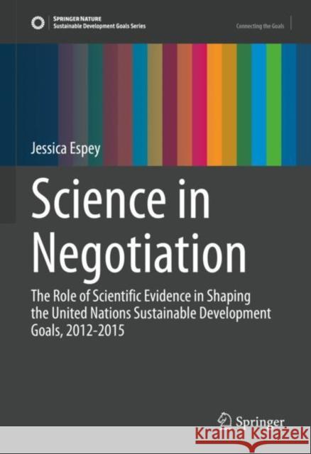 Science in Negotiation: The Role of Scientific Evidence in Shaping the United Nations Sustainable Development Goals, 2012-2015 Jessica Espey 9783031181252 Springer - książka