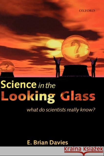 Science in the Looking Glass: What Do Scientists Really Know? Davies, E. Brian 9780198525431 Oxford University Press - książka