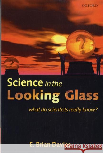 Science in the Looking Glass: What Do Scientists Really Know? Davies, E. Brian 9780199219186 OXFORD UNIVERSITY PRESS - książka