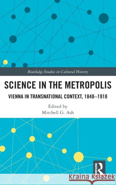 Science in the Metropolis: Vienna in Transnational Context, 1848-1918 Mitchell G. Ash 9780367612580 Routledge - książka