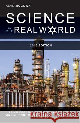 Science in the Real World: A simplified story of how technology using chemistry and physics is used in the real world of industry Alan McGown 9781925353440 Moshpit Publishing - książka