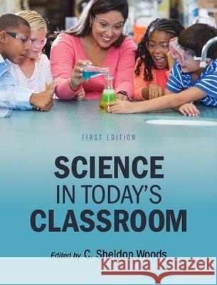 Science in Today's Classroom C. Sheldon Woods 9781516577521 Cognella Academic Publishing - książka