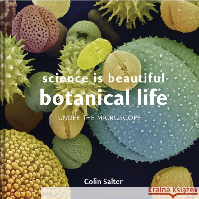 Science is Beautiful: Botanical Life: Under the Microscope Colin Salter 9781849944816 Batsford - książka