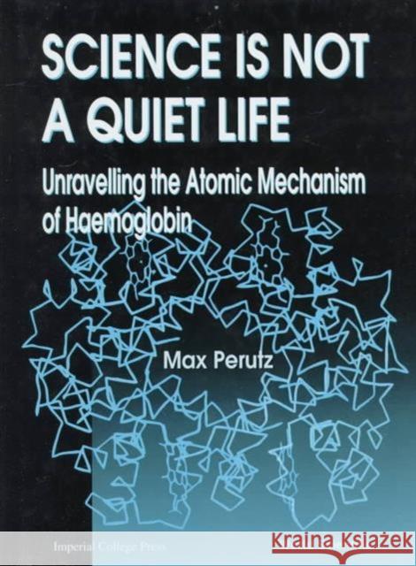 Science Is Not a Quiet Life: Unravelling the Atomic Mechanism of Haemoglobin Perutz, Max F. 9789810227746 World Scientific Publishing Co Pte Ltd - książka