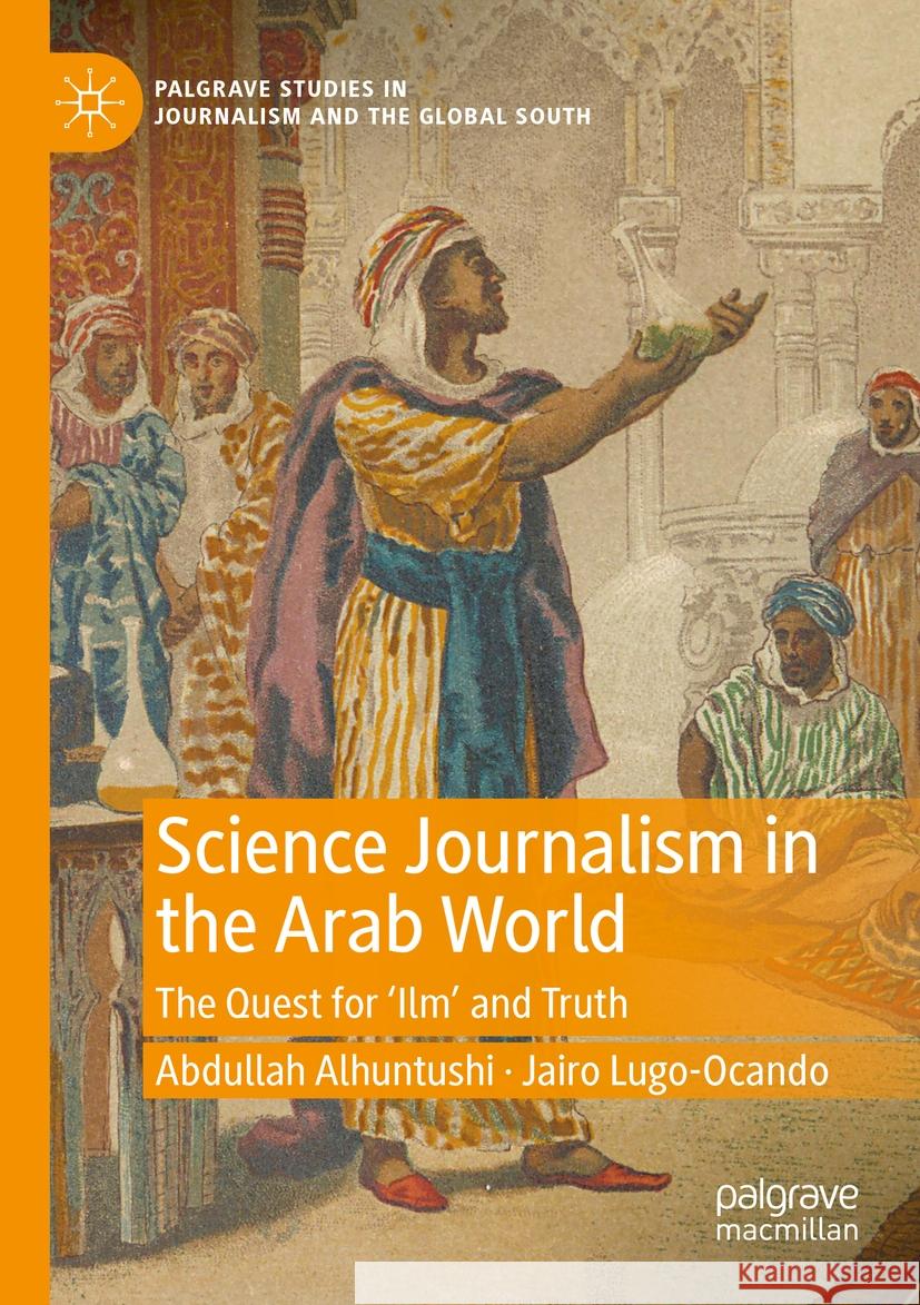 Science Journalism in the Arab World: The Quest for 'Ilm' and Truth Abdullah Alhuntushi Jairo Lugo-Ocando 9783031142543 Palgrave MacMillan - książka