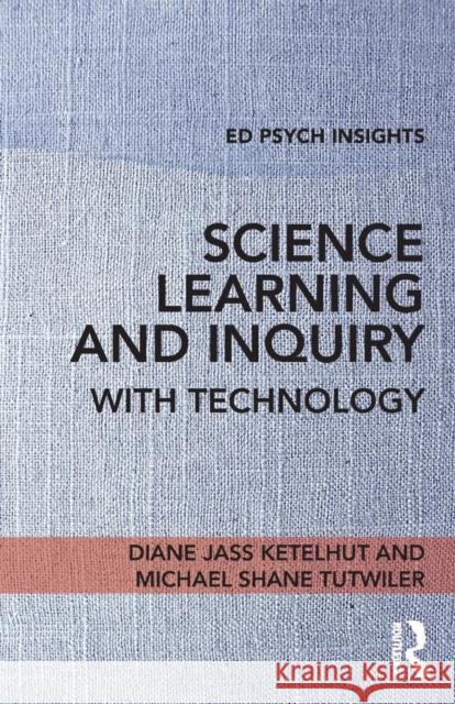 Science Learning and Inquiry with Technology Ketelhut, Diane Jass|||Tutwiler, Michael Shane 9781138696945 Ed Psych Insights - książka