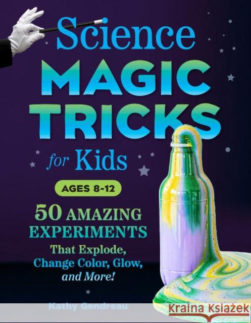 Science Magic Tricks for Kids: 50 Amazing Experiments That Explode, Change Color, Glow, and More!  9780593690253 Random House USA Inc - książka