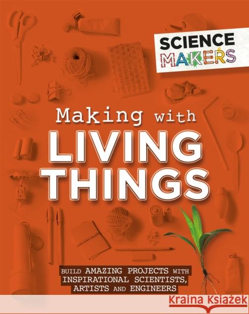 Science Makers: Making with Living Things Anna Claybourne 9781526305442 Hachette Children's Group - książka