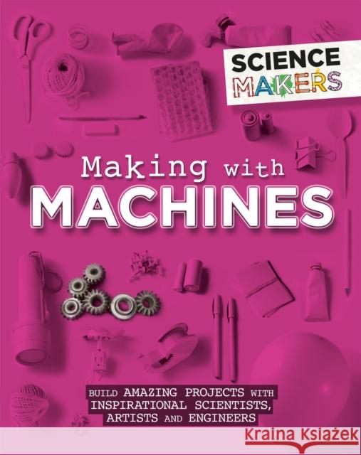 Science Makers: Making with Machines Anna Claybourne 9781526305510 Hachette Children's Group - książka