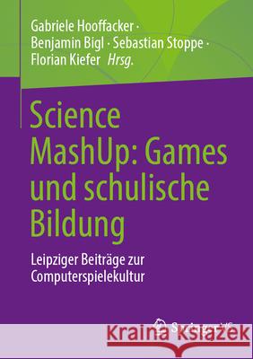 Science Mashup: Games Und Schulische Bildung: Leipziger Beitr?ge Zur Computerspielekultur Gabriele Hooffacker Benjamin Bigl Sebastian Stoppe 9783658485054 Springer vs - książka