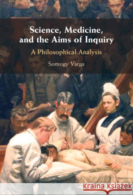 Science, Medicine, and the Aims of Inquiry Somogy (Aarhus Universitet, Denmark) Varga 9781009450010 Cambridge University Press - książka