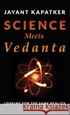 Science Meets Vedanta: Looking for the Same Reality Jayant Kapatker 9780578263410 Jayant Kapatker - książka