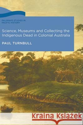 Science, Museums and Collecting the Indigenous Dead in Colonial Australia Paul Turnbull 9783319518732 Palgrave MacMillan - książka