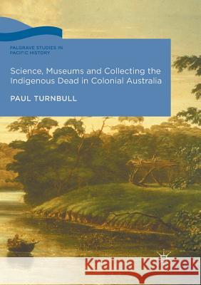 Science, Museums and Collecting the Indigenous Dead in Colonial Australia Paul Turnbull 9783319847665 Palgrave MacMillan - książka
