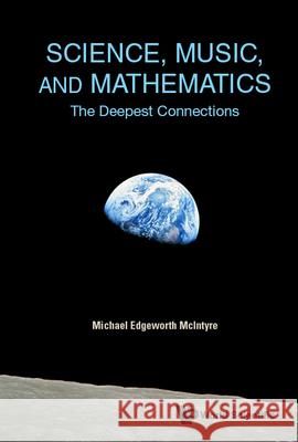 Science, Music, and Mathematics: The Deepest Connections Michael Edgeworth McIntyre 9789811240737 World Scientific Publishing Company - książka