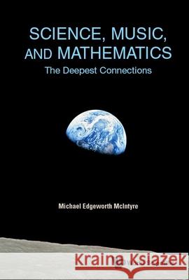 Science, Music, and Mathematics: The Deepest Connections Michael Edgeworth McIntyre 9789811241833 World Scientific Publishing Company - książka