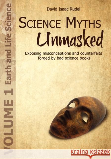 Science Myths Unmasked: Exposing Misconceptions and Counterfeits Forged by Bad Science Books (Vol.1: Earth and Life Science) Rudel, David Isaac 9781935776017 Gadflower Press - książka