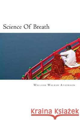 Science Of Breath Walker Atkinson, William 9781975793128 Createspace Independent Publishing Platform - książka