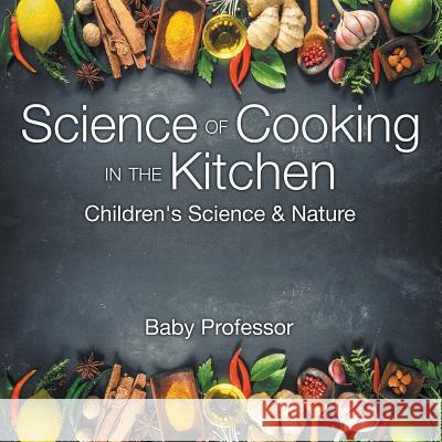 Science of Cooking in the Kitchen Children's Science & Nature Baby Professor   9781541903654 Baby Professor - książka