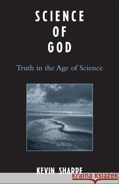 Science of God: Truth in the Age of Science Sharpe, Kevin 9780742542679 Rowman & Littlefield Publishers - książka