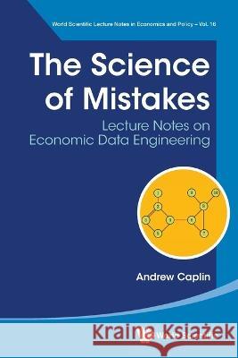 Science Of Mistakes, The: Lecture Notes On Economic Data Engineering Andrew Caplin (New York Univ, Usa)   9789811282737 World Scientific Publishing Co Pte Ltd - książka