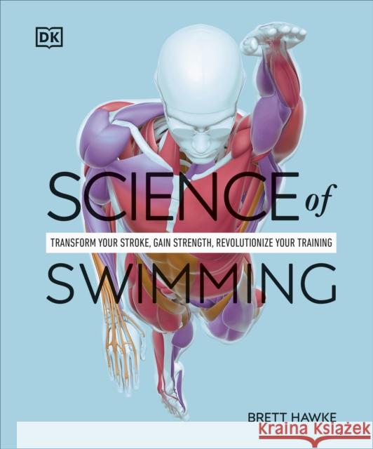 Science of Swimming: Transform Your Stroke, Improve Strength, Revolutionize Your Training Brett Hawke 9780241647615 Dorling Kindersley Ltd - książka