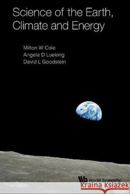Science of the Earth, Climate and Energy Milton W. Cole Angela D. Lueking David L. Goodstein 9789813233614 World Scientific Publishing Company - książka