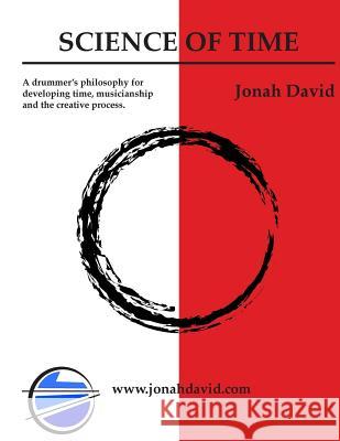Science Of Time: A drummers philosophy for developing time, musicianship and the creative process. David, Jonah 9781533205773 Createspace Independent Publishing Platform - książka