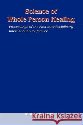 Science of Whole Person Healing: Proceedings of the First Interdisciplinary International Conference Roy, Rustum 9780595302635 iUniverse - książka