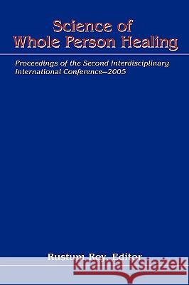 Science of Whole Person Healing: Proceedings of the Second Interdisciplinary International Conference-2005 Roy, Rustum 9780595414468 iUniverse - książka