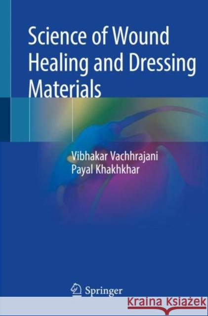 Science of Wound Healing and Dressing Materials Vibhakar Vachhrajani Payal Khakhkhar 9789813292383 Springer - książka