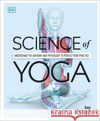 Science of Yoga: Understand the Anatomy and Physiology to Perfect your Practice Swanson Ann 9780241341230 Dorling Kindersley Ltd - książka