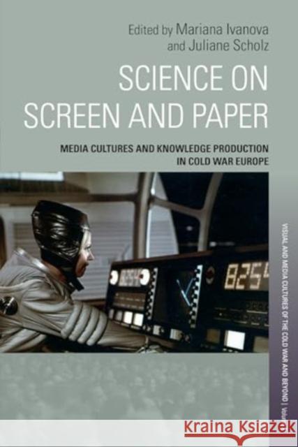 Science on Screen and Paper: Media Cultures and Knowledge Production in Cold War Europe Mariana Ivanova Juliane Scholz 9781805396352 Berghahn Books - książka