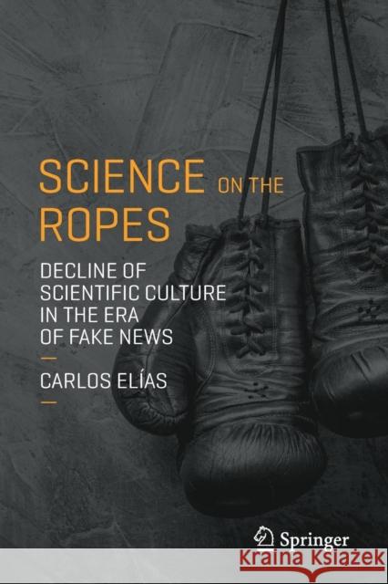 Science on the Ropes: Decline of Scientific Culture in the Era of Fake News Elías, Carlos 9783030129774 Copernicus Books - książka