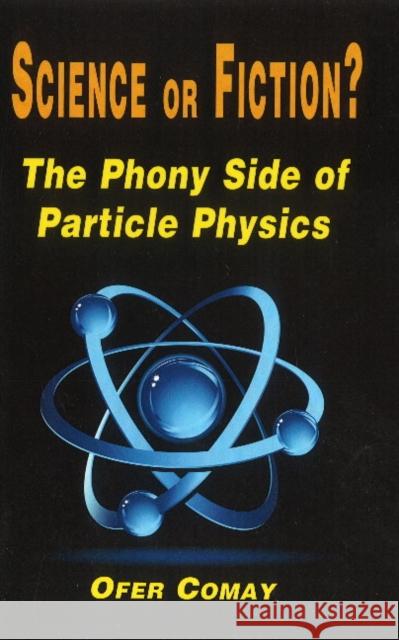 Science or Fiction?: The Phony Side of Particle Physics Ofer Comay 9781888820812 Samuel Wachtman's Sons, Inc. - książka