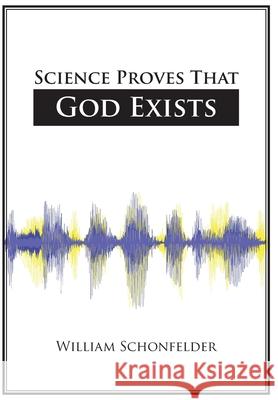 Science Proves That God Exists William Schonfelder 9781098066550 Christian Faith Publishing, Inc - książka