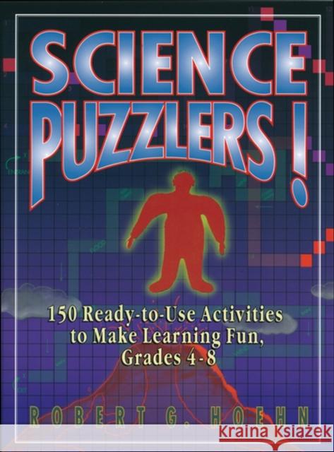 Science Puzzlers!: 150 Ready-To-Use Activities to Make Learning Fun, Grades 4-8 Hoehn, Robert G. 9780787966607 Jossey-Bass - książka