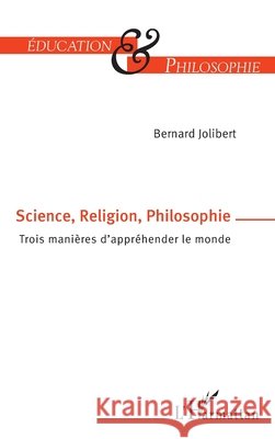 Science, Religion, Philosophie: Trois manières d'appréhender le monde Jolibert, Bernard 9782343167213 Editions L'Harmattan - książka