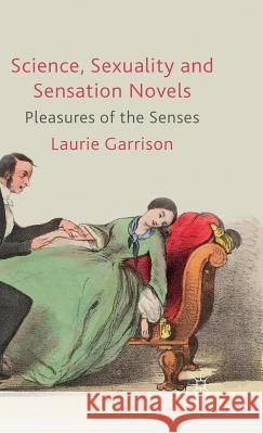 Science, Sexuality and Sensation Novels: Pleasures of the Senses Garrison, L. 9780230203167 Palgrave MacMillan - książka