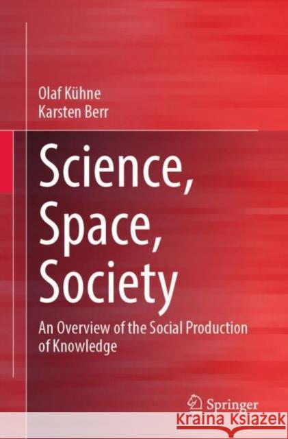 Science, Space, Society: An Overview of the Social Production of Knowledge Olaf Kuhne Karsten Berr  9783658391393 Springer - książka