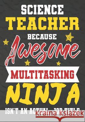 Science Teacher Because Awesome Multitasking Ninja Isn't An Actual Job Title: Perfect Year End Graduation or Thank You Gift for Teachers, Teacher Appr Omi Kech 9781075246661 Independently Published - książka