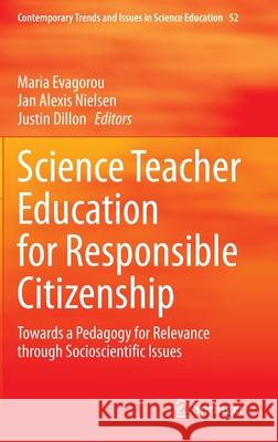 Science Teacher Education for Responsible Citizenship: Towards a Pedagogy for Relevance Through Socioscientific Issues Evagorou, Maria 9783030402280 Springer - książka