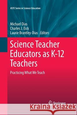 Science Teacher Educators as K-12 Teachers: Practicing What We Teach Dias, Michael 9789401783712 Springer - książka
