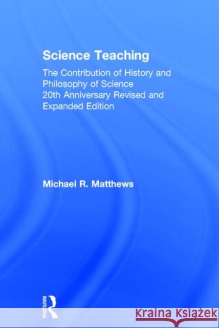Science Teaching: The Contribution of History and Philosophy of Science, 20th Anniversary Revised and Expanded Edition Michael R. Matthews   9780415519335 Taylor and Francis - książka