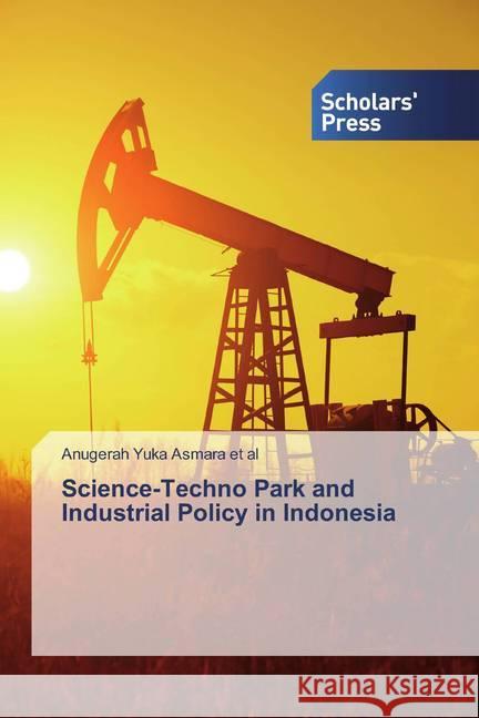 Science-Techno Park and Industrial Policy in Indonesia Asmara et al, Anugerah Yuka 9786202316750 Scholar's Press - książka