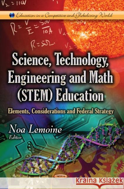 Science, Technology, Engineering & Math (STEM) Education: Elements, Considerations & Federal Strategy Noa Lemoine 9781628086904 Nova Science Publishers Inc - książka